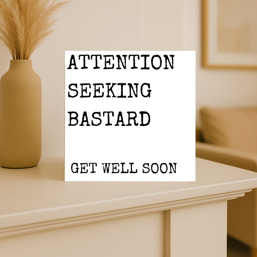 Funny Get Well Soon Card – “Attention Seeking B*stard” – Rude Recovery Card for Friend or Brother