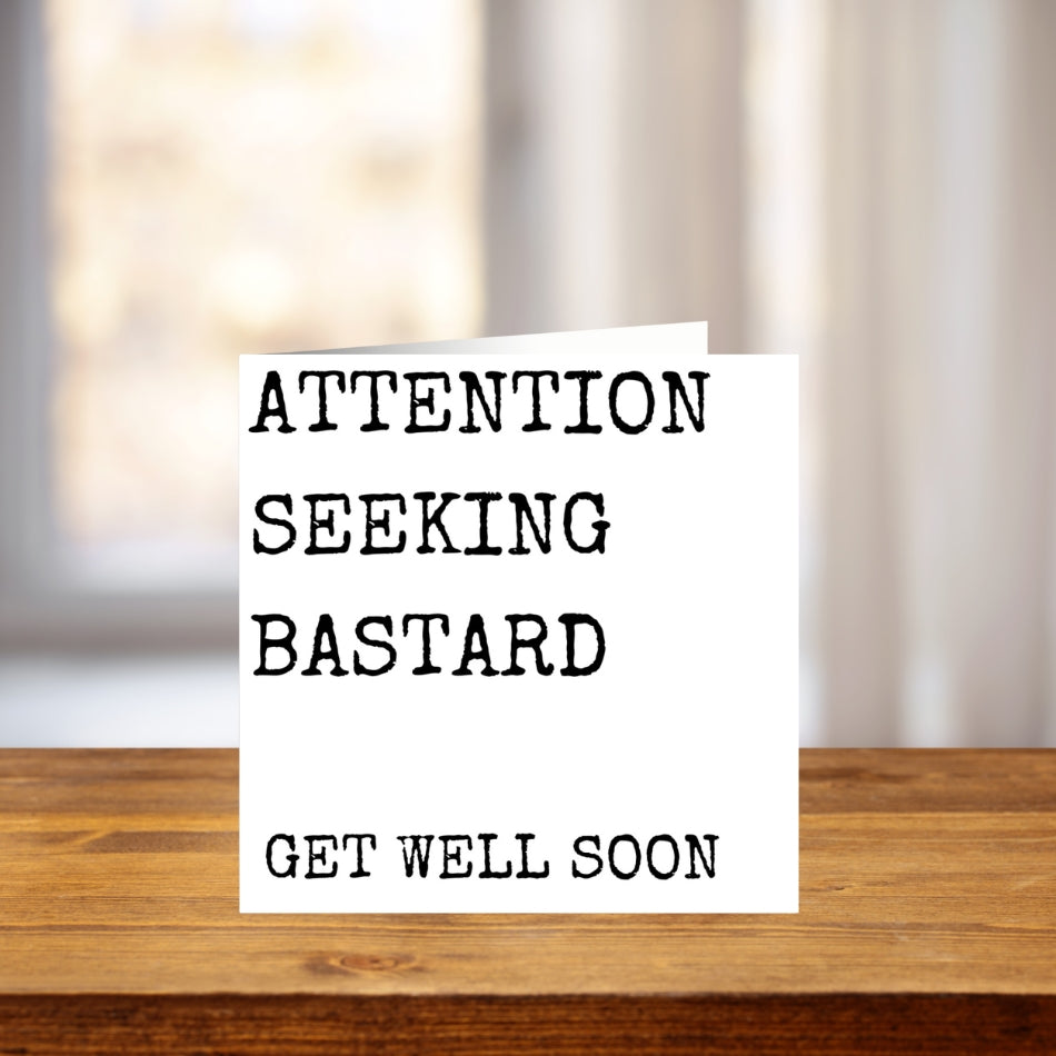 Funny Get Well Soon Card – “Attention Seeking B*stard” – Rude Recovery Card for Friend or Brother