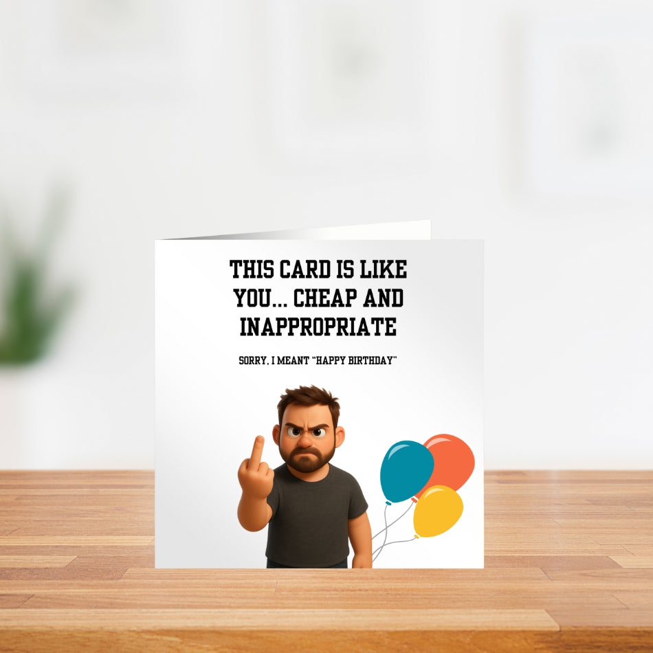 This card is like you - cheap and inappropriate... funny rude birthday card for him