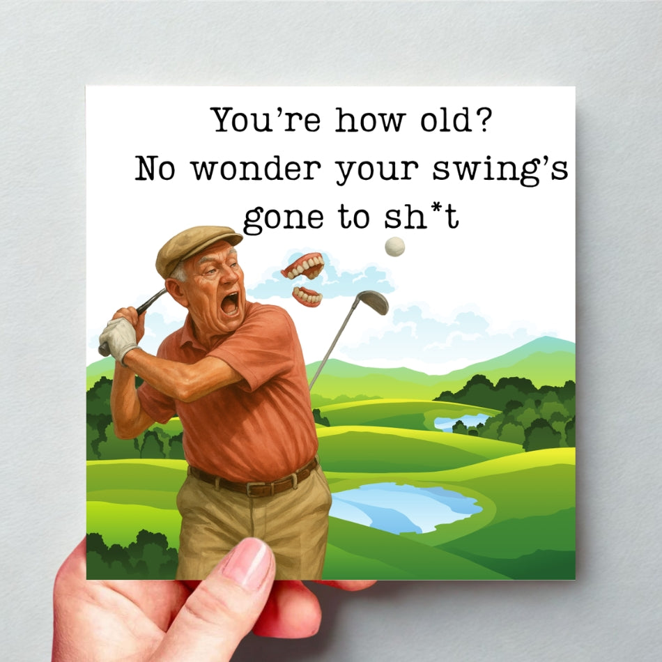 Funny golf birthday card - "you're how old?... No wonder your swing's gone to sh*t"