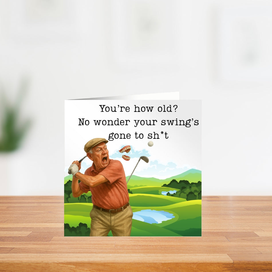 Funny golf birthday card - "you're how old?... No wonder your swing's gone to sh*t"