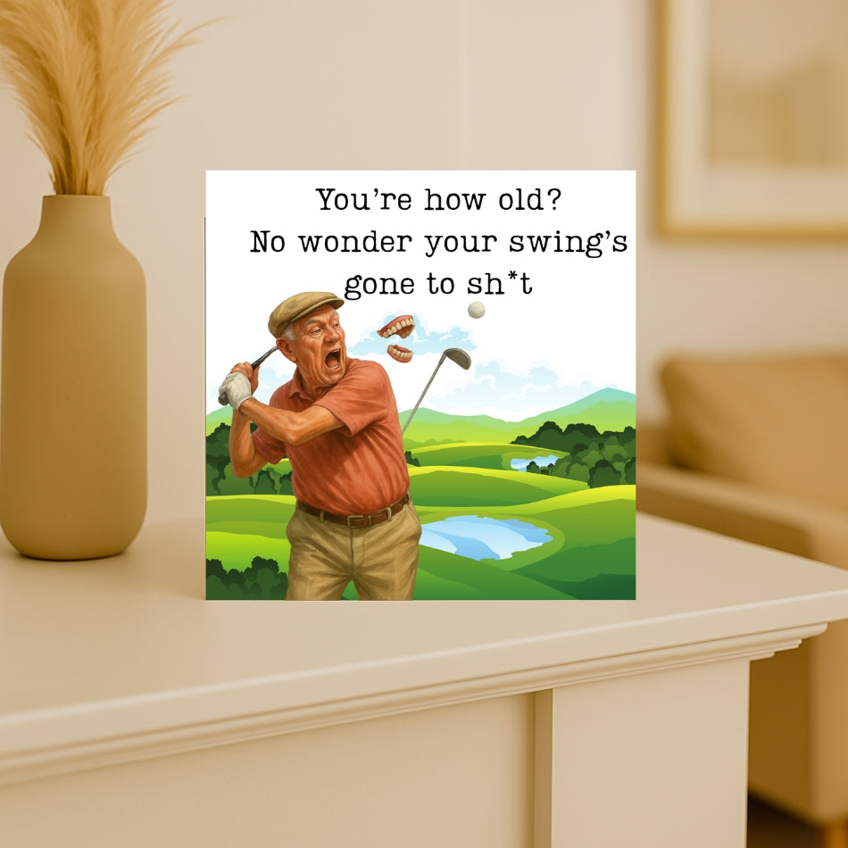 Funny golf birthday card - "you're how old?... No wonder your swing's gone to sh*t"