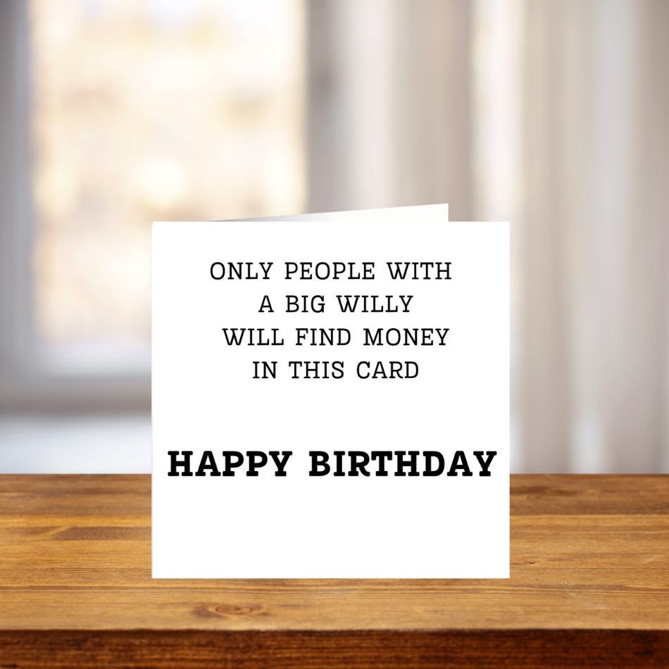Funny Rude Birthday Card – “Only People with a Big Willy will find money in this card” – Naughty Greeting for Him