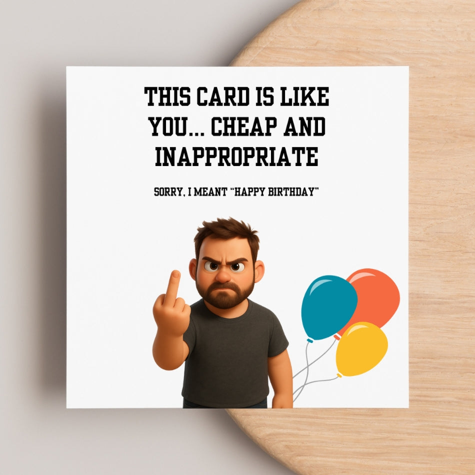 This card is like you - cheap and inappropriate... funny rude birthday card for him