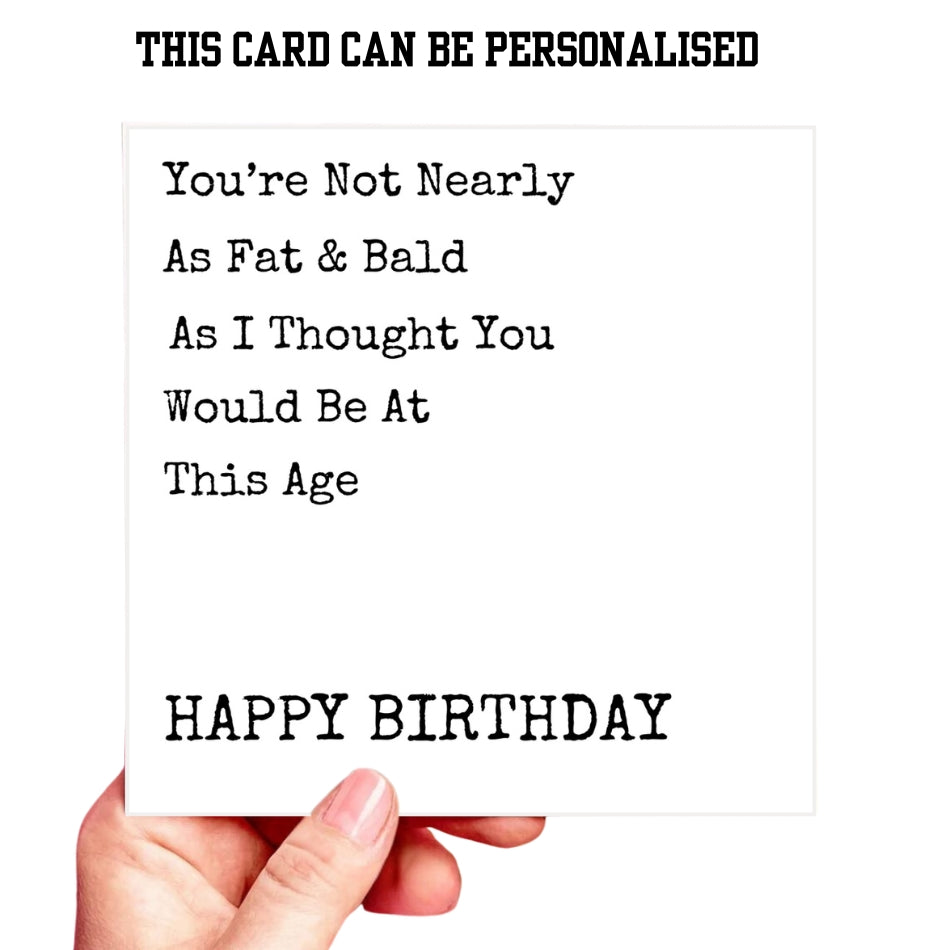 You're Not Nearly As Fat & Bald As I Thought You Would Be At This Age - Birthday Card