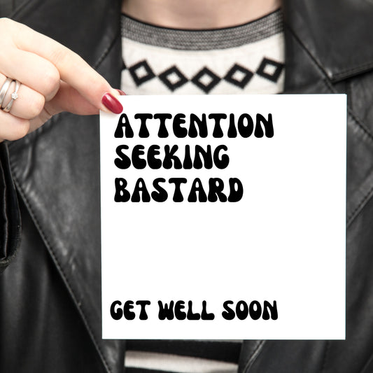 Attention Seeking Bastard - Get Well Soon Card