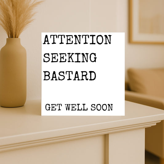 Funny Get Well Soon Card – “Attention Seeking B*stard” – Rude Recovery Card for Friend or Brother
