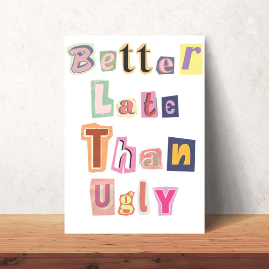 Better Late Than Ugly A4 Print