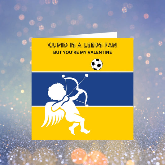 Cupid Is A Leeds Fan - But You're My Valentine - Leeds United Valentines Card