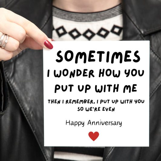 Sometimes I wonder How You Put Up With Me - Anniversary Card