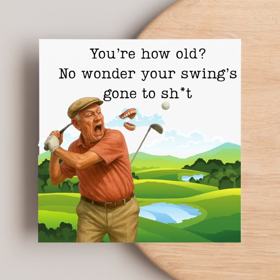 Funny golf birthday card - "you're how old?... No wonder your swing's gone to sh*t"
