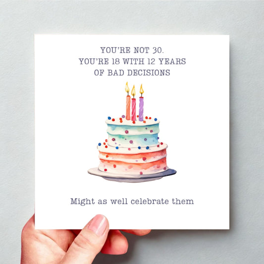 funny 30th birthday card for her. "You're not 30. You're 18 with 12 years bad decisions"