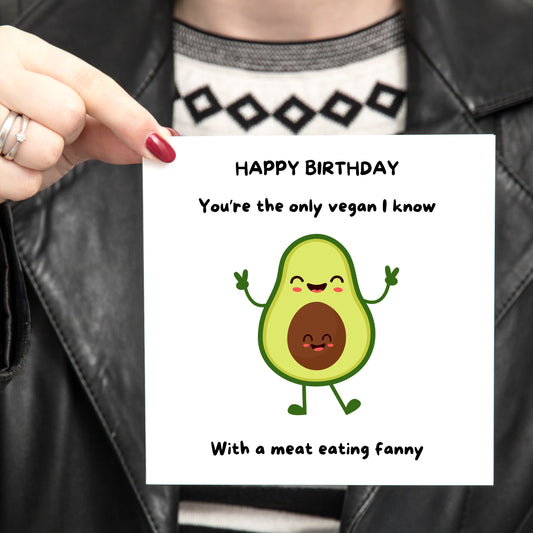Your The Only Vegan I Know With A Meat Eating Fanny - Happy Birthday Card