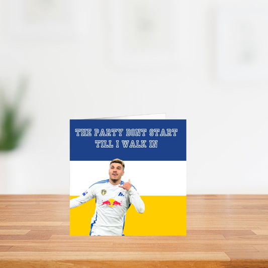 Leeds United Birthday card - the party dont start till I walk in - Joel Piroe