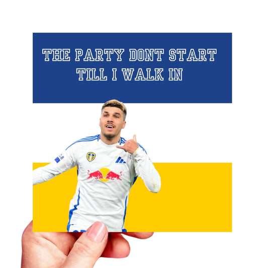 Leeds United Birthday card - the party dont start till I walk in - Joel Piroe