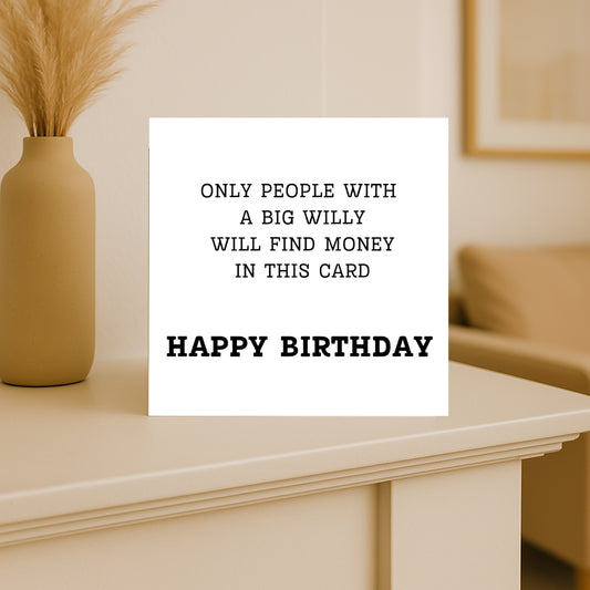 Funny Rude Birthday Card – “Only People with a Big Willy will find money in this card” – Naughty Greeting for Him