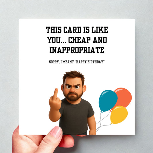 This card is like you - cheap and inappropriate... funny rude birthday card for him