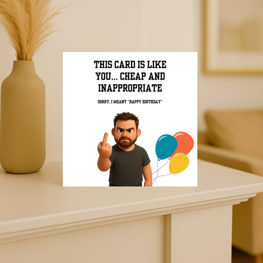 This card is like you - cheap and inappropriate... funny rude birthday card for him